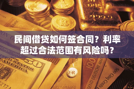 武汉民间借贷如何签合同？利率超过合法范围有风险吗？