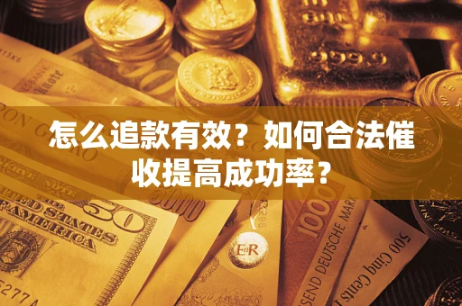 武汉怎么追款有效？如何合法催收提高成功率？