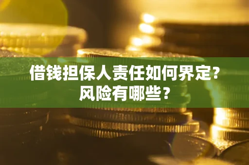 武汉借钱担保人责任如何界定?风险有哪些? 武汉借钱担保人责任如何界定?风险有哪些?