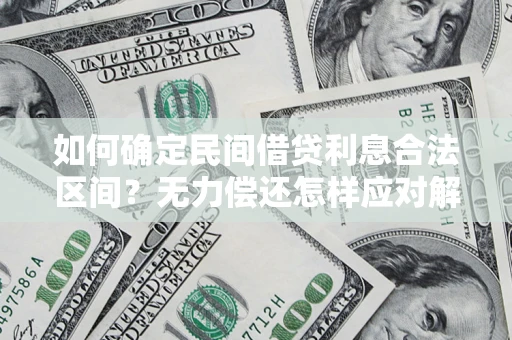 武汉如何确定民间借贷利息合法区间？无力偿还怎样应对解决法门？