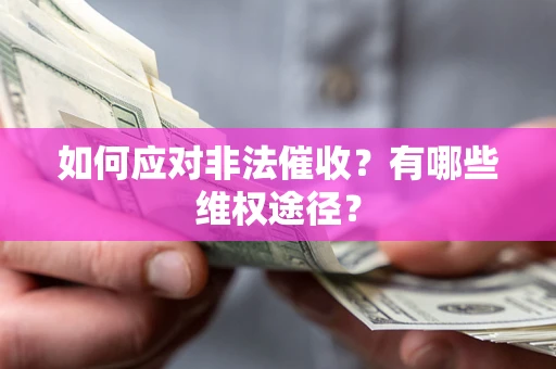武汉如何应对非法催收？有哪些维权途径？