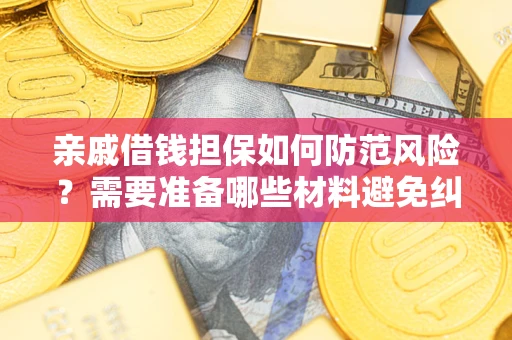 武汉亲戚借钱担保如何防范风险？需要准备哪些材料避免纠纷？