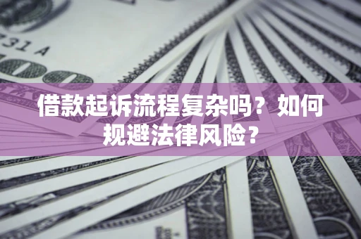 武汉借款起诉流程复杂吗？如何规避法律风险？