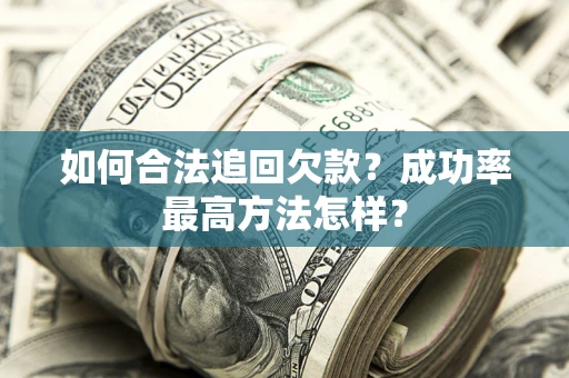 武汉如何合法追回欠款？成功率最高方法怎样？
