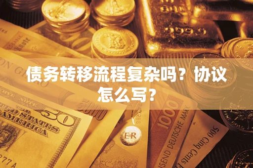武汉债务转移流程复杂吗？协议怎么写？