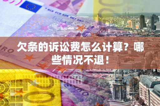 武汉欠条的诉讼费怎么计算?哪些情况不退! 武汉欠条的诉讼费怎么计算?哪些情况不退!
