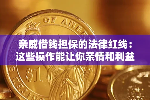 武汉亲戚借钱担保的法律红线：这些操作能让你亲情和利益两不误
