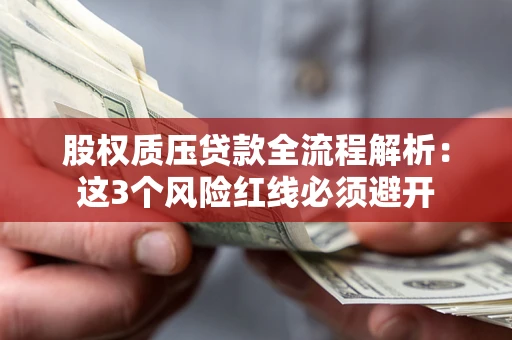 武汉股权质压贷款全流程解析：这3个风险红线必须避开