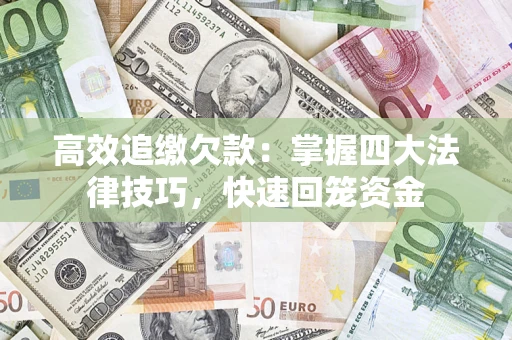 武汉高效追缴欠款：掌握四大法律技巧，快速回笼资金