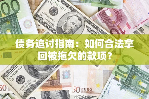 武汉债务追讨指南：如何合法拿回被拖欠的款项？