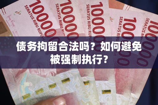 武汉债务拘留合法吗？如何避免被强制执行？