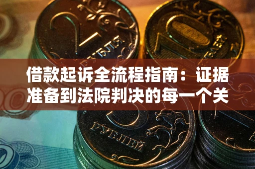 武汉借款起诉全流程指南：证据准备到法院判决的每一个关键步骤