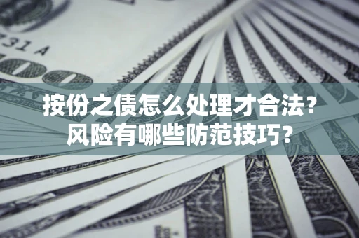 武汉按份之债怎么处理才合法？风险有哪些防范技巧？
