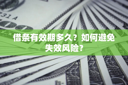 武汉借条有效期多久？如何避免失效风险？