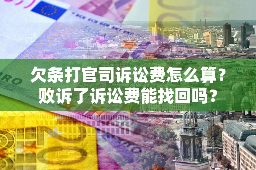 武汉欠条打官司诉讼费怎么算？败诉了诉讼费能找回吗？