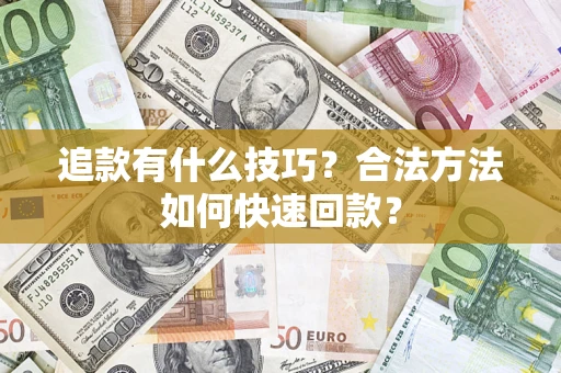 武汉追款有什么技巧？合法方法如何快速回款？