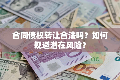 武汉合同债权转让合法吗？如何规避潜在风险？