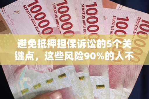武汉避免抵押担保诉讼的5个关键点，这些风险90%的人不知道！