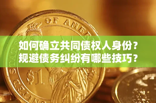 武汉如何确立共同债权人身份？规避债务纠纷有哪些技巧？