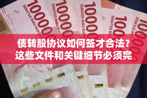 武汉债转股协议如何签才合法？这些文件和关键细节必须完整