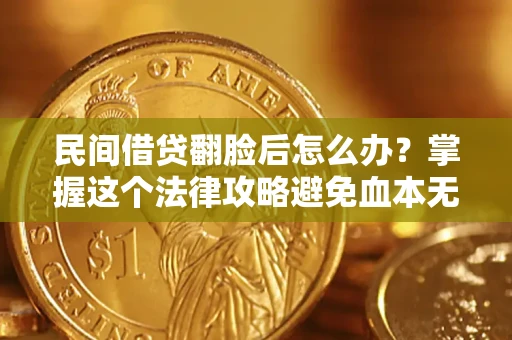 武汉民间借贷翻脸后怎么办？掌握这个法律攻略避免血本无归