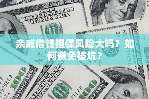 武汉亲戚借钱担保风险大吗？如何避免被坑？