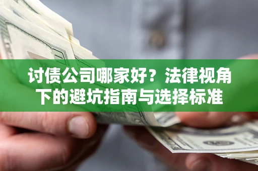 武汉讨债公司哪家好？法律视角下的避坑指南与选择标准