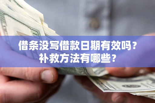 武汉借条没写借款日期有效吗？补救方法有哪些？