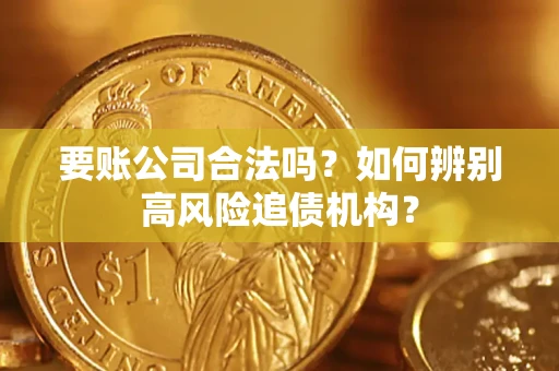 武汉要账公司合法吗？如何辨别高风险追债机构？