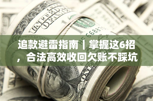 武汉追款避雷指南｜掌握这6招，合法高效收回欠账不踩坑