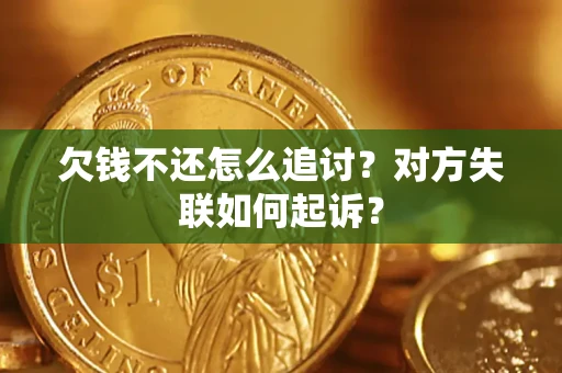 武汉欠钱不还怎么追讨？对方失联如何起诉？