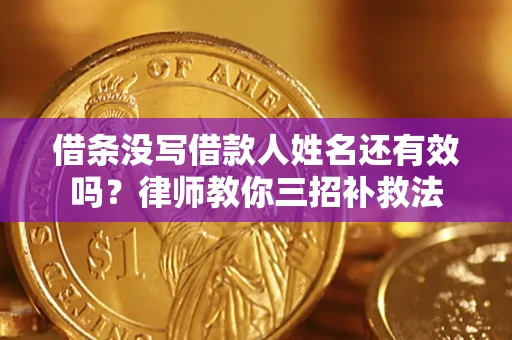 武汉借条没写借款人姓名还有效吗？律师教你三招补救法