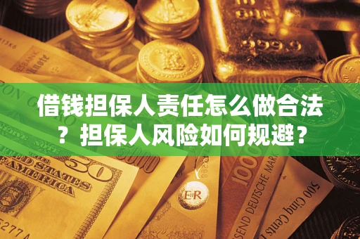 武汉借钱担保人责任怎么做合法？担保人风险如何规避？