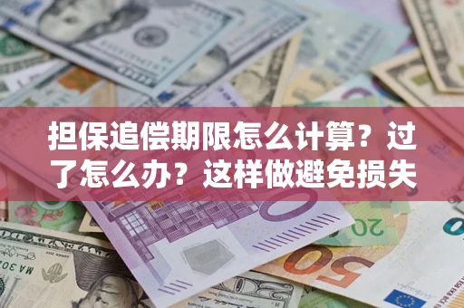 武汉担保追偿期限怎么计算？过了怎么办？这样做避免损失！